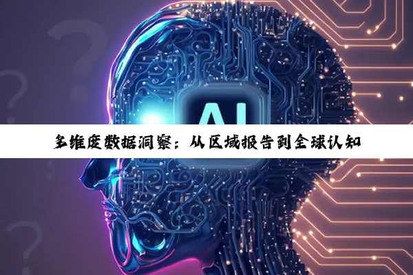 多维度数据洞察：从区域报告到全球认知的中国数字技术与大数据产业发展趋势