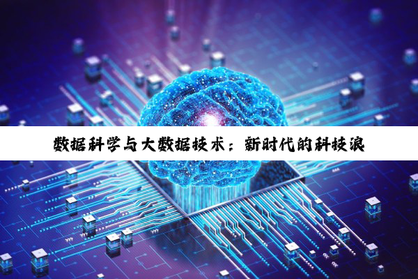 【科普解答】数据科学与大数据技术：新时代的科技浪潮与职业机遇