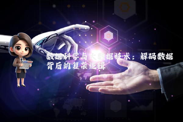 数据科学与大数据技术:解码数据背后的复杂逻辑
